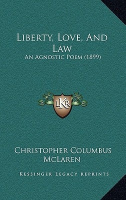 Liberty, Love, And Law: An Agnostic Poem (1899)