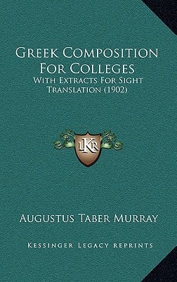 Greek Composition For Colleges: With Extracts For Sight Translation (1902)