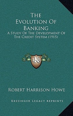 The Evolution Of Banking: A Study Of The Development Of The Credit System (1915)