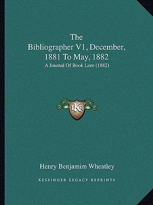 The Bibliographer V1, December, 1881 To May, 1882: A Journal Of Book Lore (1882)