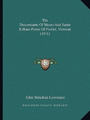 The Descendants Of Moses And Sarah Kilham Porter Of Pawlet, Vermont (1911)