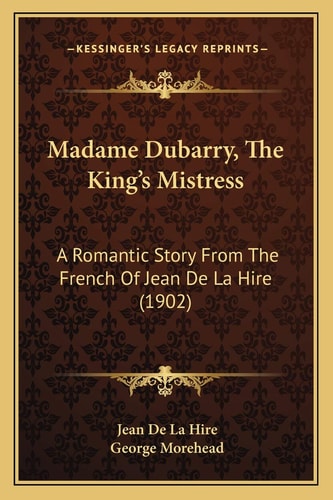 Madame Dubarry, The King's Mistress: A Romantic Story From The French Of Jean De La Hire (1902)