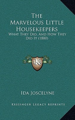 The Marvelous Little Housekeepers: What They Did, And How They Did It (1880)