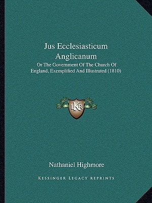 Jus Ecclesiasticum Anglicanum: Or The Government Of The Church Of England, Exemplified And Illustrated (1810)