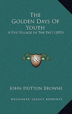 The Golden Days Of Youth: A Fife Village In The Past (1893)