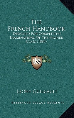 The French Handbook: Designed For Competitive Examinations Of The Higher Class (1885)