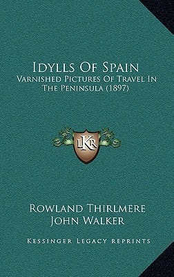 Idylls Of Spain: Varnished Pictures Of Travel In The Peninsula (1897)