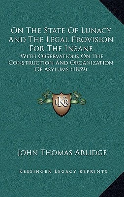 On The State Of Lunacy And The Legal Provision For The Insane: With Observations On The Construction And Organization Of Asylums (1859)