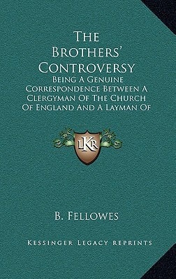 The Brothers' Controversy: Being A Genuine Correspondence Between A Clergyman Of The Church Of England And A Layman Of Unitarian Opinions (1836)