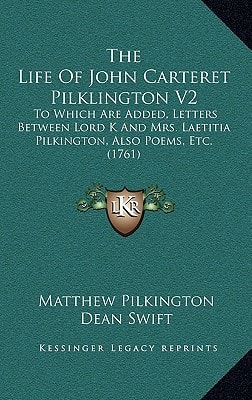 The Life Of John Carteret Pilklington V2: To Which Are Added, Letters Between Lord K And Mrs. Laetitia Pilkington, Also Poems, Etc. (1761)