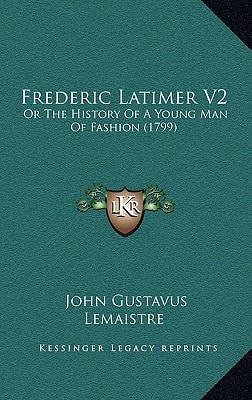 Frederic Latimer V2: Or The History Of A Young Man Of Fashion (1799)