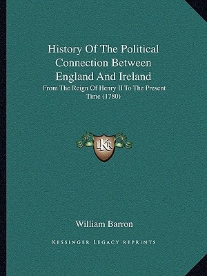 History Of The Political Connection Between England And Ireland: From The Reign Of Henry II To The Present Time (1780)