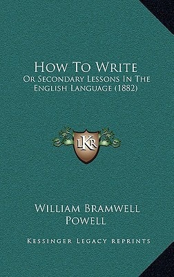 How To Write: Or Secondary Lessons In The English Language (1882)