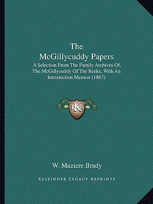 The McGillycuddy Papers: A Selection From The Family Archives Of, The McGillycuddy Of The Reeks, With An Introduction Memoir (1867)