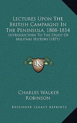 Lectures Upon The British Campaigns In The Peninsula, 1808-1814: Introductory To The Study Of Military History (1871)