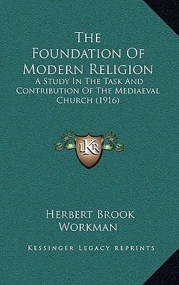 The Foundation Of Modern Religion: A Study In The Task And Contribution Of The Mediaeval Church (1916)
