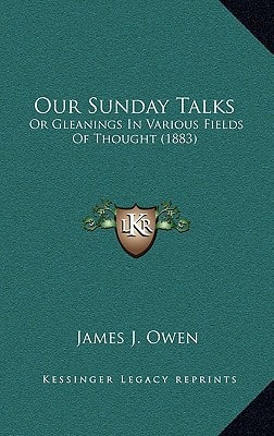 Our Sunday Talks: Or Gleanings In Various Fields Of Thought (1883)