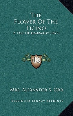 The Flower Of The Ticino: A Tale Of Lombardy (1872)