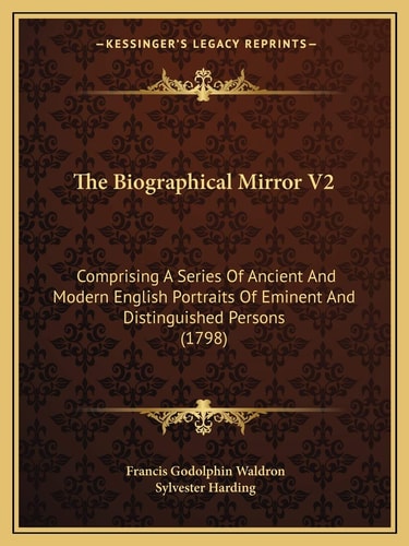 The Biographical Mirror V2: Comprising A Series Of Ancient And Modern English Portraits Of Eminent And Distinguished Persons (1798)