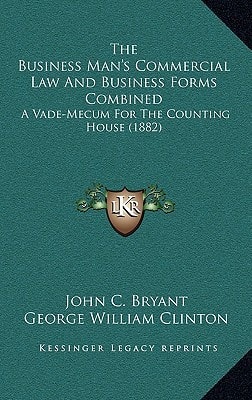 The Business Man's Commercial Law And Business Forms Combined: A Vade-Mecum For The Counting House (1882)
