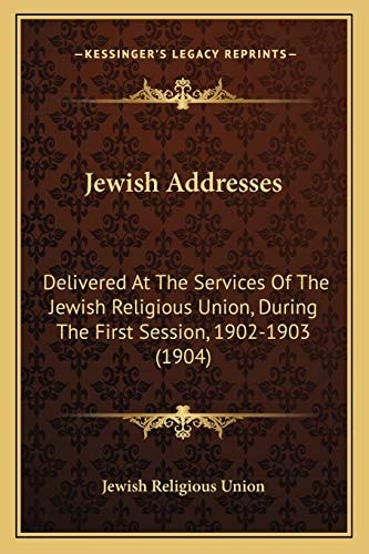 Jewish Addresses: Delivered At The Services Of The Jewish Religious Union, During The First Session, 1902-1903 (1904)