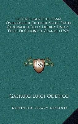 Lettere Ligustiche Ossia Osservazioni Critiche Sullo Stato Geografico Della Liguria Fino Ai Tempi Di Ottone Il Grande (1792)