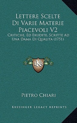 Lettere Scelte Di Varie Materie Piacevoli V2: Critiche, Ed Erudite, Scritte Ad Una Dama Di Qualita (1751)