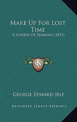Make Up For Lost Time: A Course Of Sermons (1871)