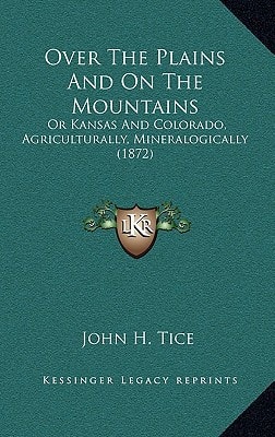 Over The Plains And On The Mountains: Or Kansas And Colorado, Agriculturally, Mineralogically (1872)