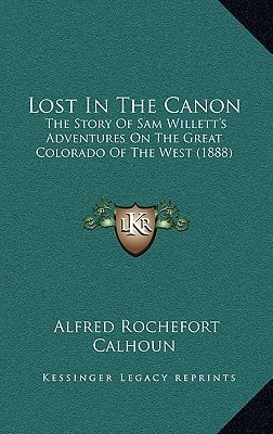 Lost In The Canon: The Story Of Sam Willett's Adventures On The Great Colorado Of The West (1888)