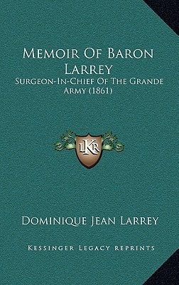 Memoir Of Baron Larrey: Surgeon-In-Chief Of The Grande Army (1861)