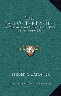 The Last Of The Epistles: A Commentary Upon The Epistle Of St. Jude (1856)