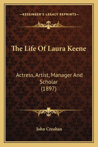 The Life Of Laura Keene: Actress, Artist, Manager And Scholar (1897)
