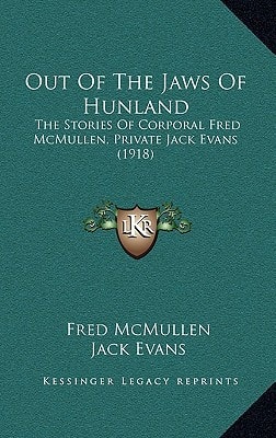 Out Of The Jaws Of Hunland: The Stories Of Corporal Fred McMullen, Private Jack Evans (1918)