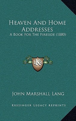 Heaven And Home Addresses: A Book For The Fireside (1880)