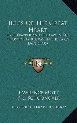 Jules Of The Great Heart: Free Trapper And Outlaw In The Hudson Bay Region In The Early Days (1905)