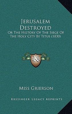 Jerusalem Destroyed: Or The History Of The Siege Of The Holy City By Titus (1830)