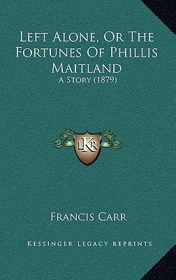 Left Alone, Or The Fortunes Of Phillis Maitland: A Story (1879)