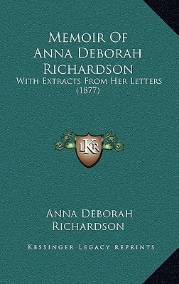 Memoir Of Anna Deborah Richardson: With Extracts From Her Letters (1877)