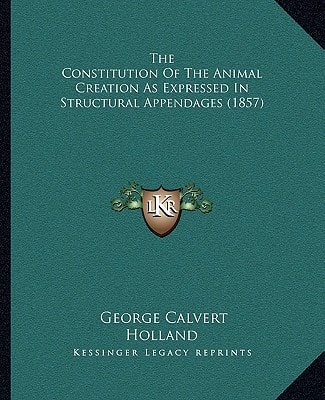 The Constitution Of The Animal Creation As Expressed In Structural Appendages (1857)