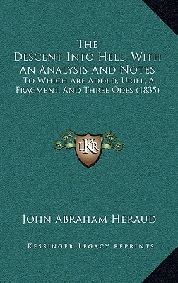 The Descent Into Hell, With An Analysis And Notes: To Which Are Added, Uriel, A Fragment, And Three Odes (1835)