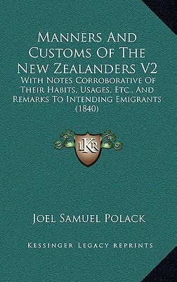 Manners And Customs Of The New Zealanders V2: With Notes Corroborative Of Their Habits, Usages, Etc., And Remarks To Intending Emigrants (1840)