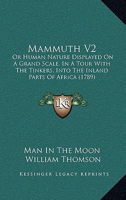 Mammuth V2: Or Human Nature Displayed On A Grand Scale, In A Tour With The Tinkers, Into The Inland Parts Of Africa (1789)