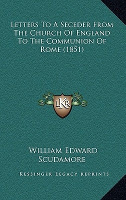 Letters To A Seceder From The Church Of England To The Communion Of Rome (1851)
