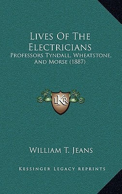Lives Of The Electricians: Professors Tyndall, Wheatstone, And Morse (1887)