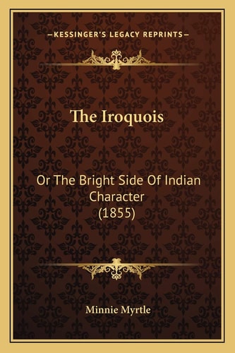 The Iroquois: Or The Bright Side Of Indian Character (1855)