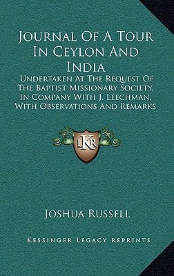 Journal Of A Tour In Ceylon And India: Undertaken At The Request Of The Baptist Missionary Society, In Company With J. Leechman, With Observations And Remarks (1852)