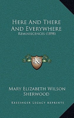 Here And There And Everywhere: Reminiscences (1898)