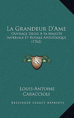 La Grandeur D'Ame: Ouvrage Dedie A Sa Majeste Imperiale Et Royale Apostolique (1762)