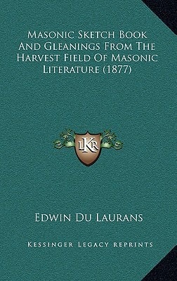 Masonic Sketch Book And Gleanings From The Harvest Field Of Masonic Literature (1877)